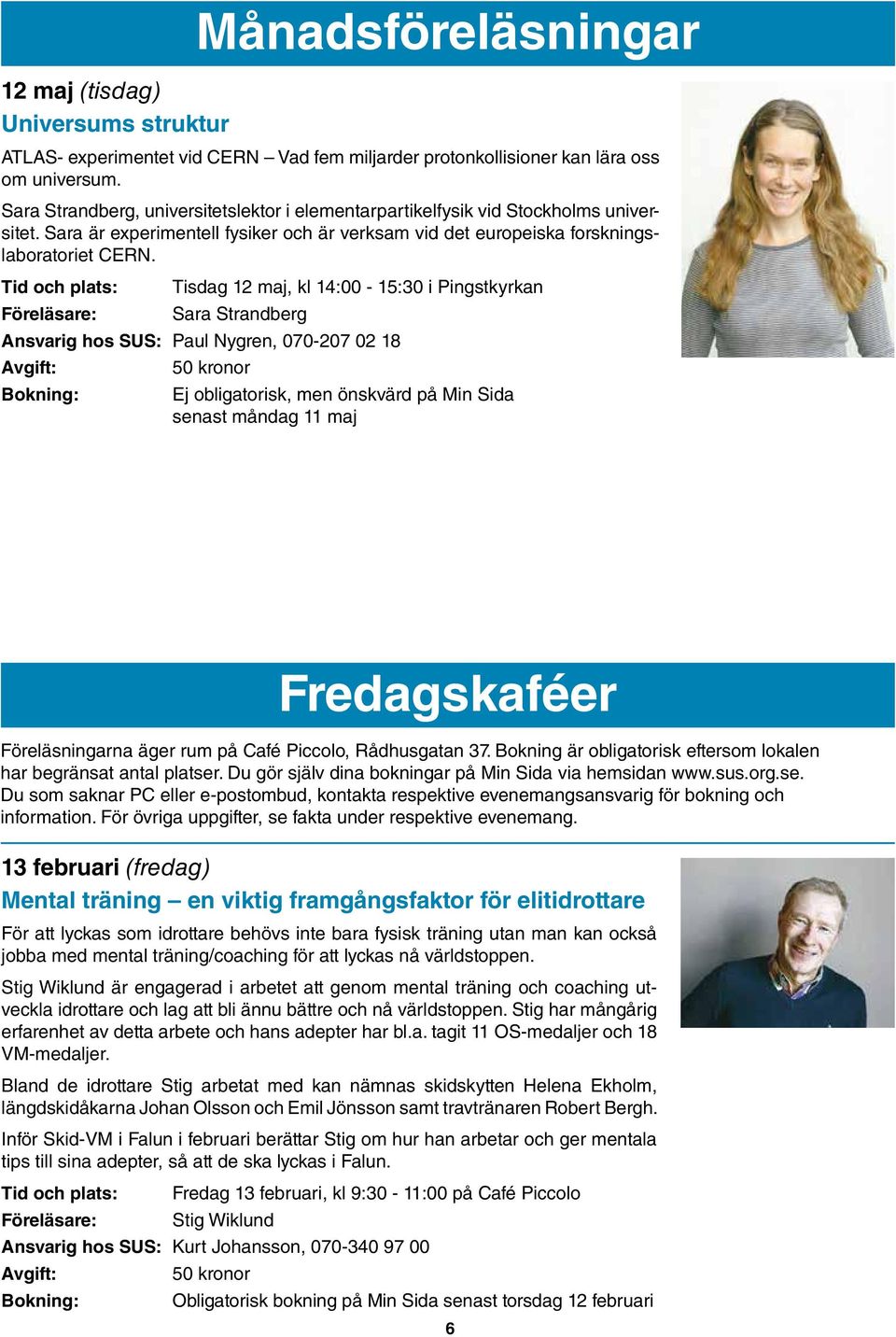 Tid och plats: Tisdag 12 maj, kl 14:00-15:30 i Pingstkyrkan Föreläsare: Sara Strandberg Ansvarig hos SUS: Paul Nygren, 070-207 02 18 50 kronor Ej obligatorisk, men önskvärd på Min Sida senast måndag