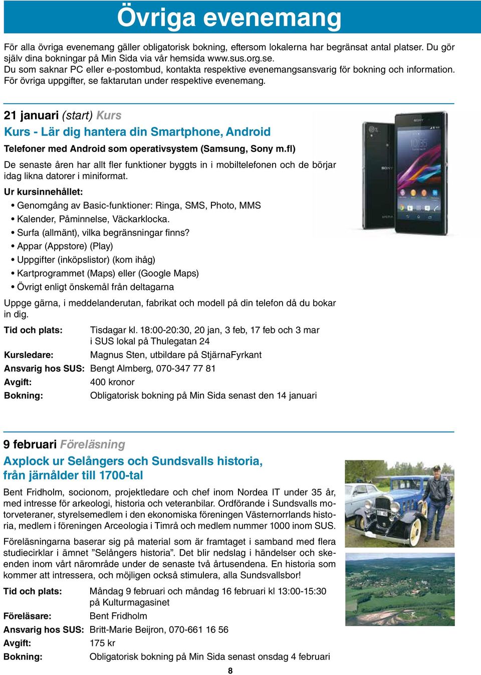 För övriga uppgifter, se faktarutan under respektive evenemang. 21 januari (start) Kurs Kurs - Lär dig hantera din Smartphone, Android Telefoner med Android som operativsystem (Samsung, Sony m.