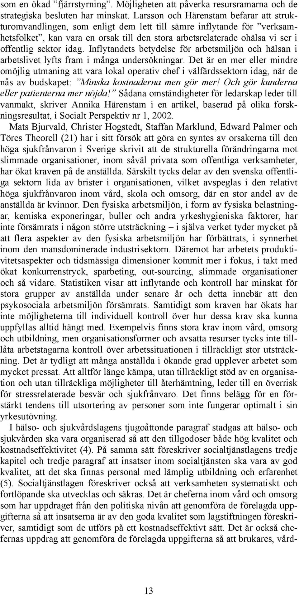 sektor idag. Inflytandets betydelse för arbetsmiljön och hälsan i arbetslivet lyfts fram i många undersökningar.