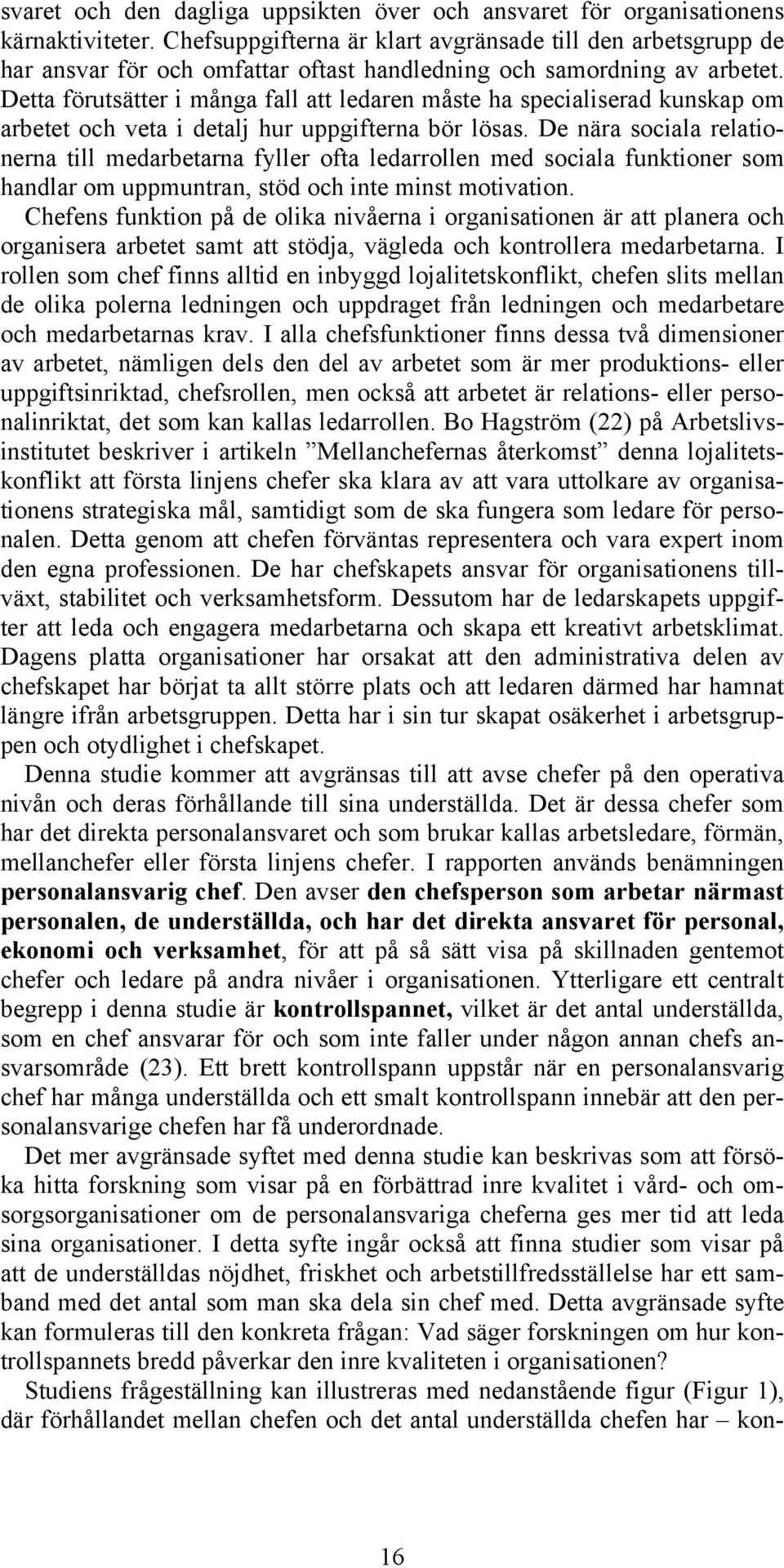 Detta förutsätter i många fall att ledaren måste ha specialiserad kunskap om arbetet och veta i detalj hur uppgifterna bör lösas.