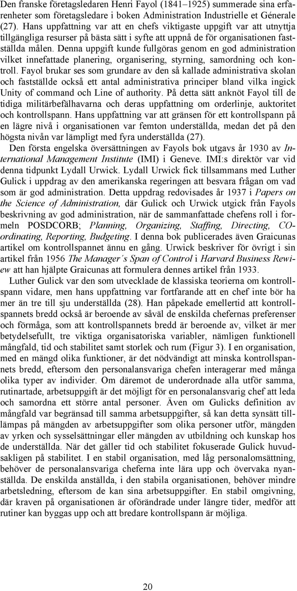 Denna uppgift kunde fullgöras genom en god administration vilket innefattade planering, organisering, styrning, samordning och kontroll.