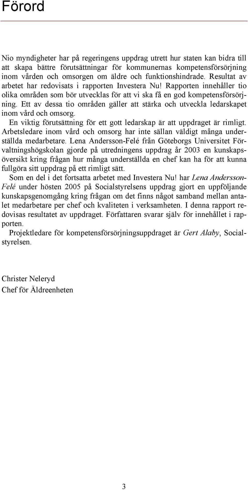 Ett av dessa tio områden gäller att stärka och utveckla ledarskapet inom vård och omsorg. En viktig förutsättning för ett gott ledarskap är att uppdraget är rimligt.