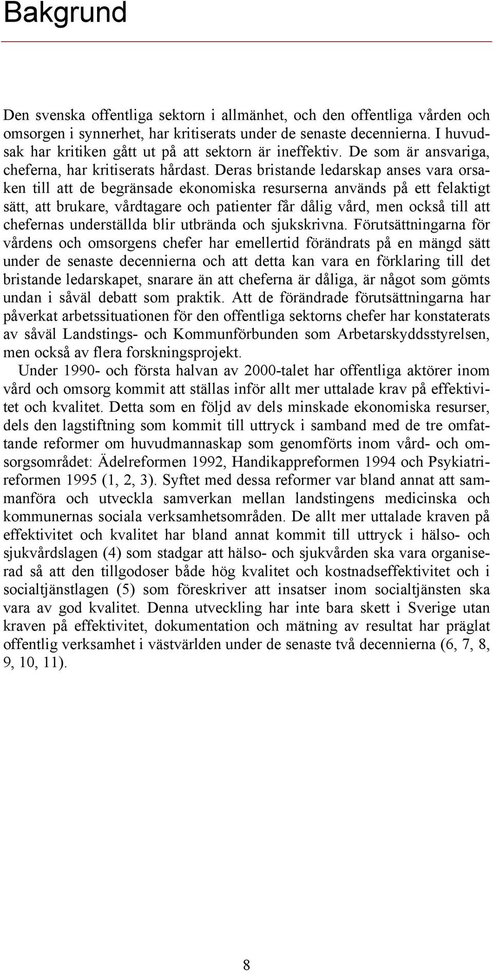 Deras bristande ledarskap anses vara orsaken till att de begränsade ekonomiska resurserna används på ett felaktigt sätt, att brukare, vårdtagare och patienter får dålig vård, men också till att