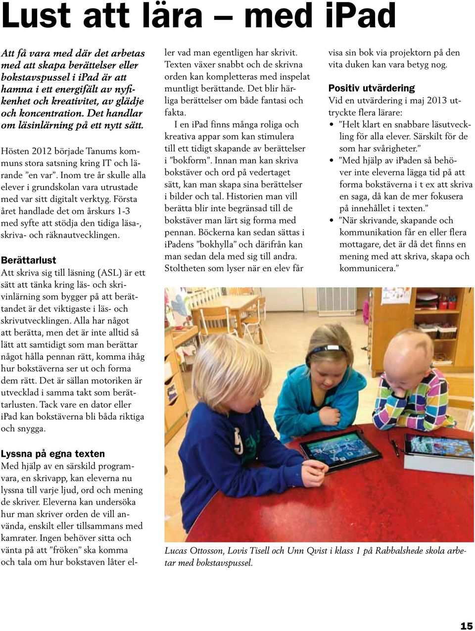 Inom tre år skulle alla elever i grundskolan vara utrustade med var sitt digitalt verktyg. Första året handlade det om årskurs 1-3 med syfte att stödja den tidiga läsa-, skriva- och räknautvecklingen.