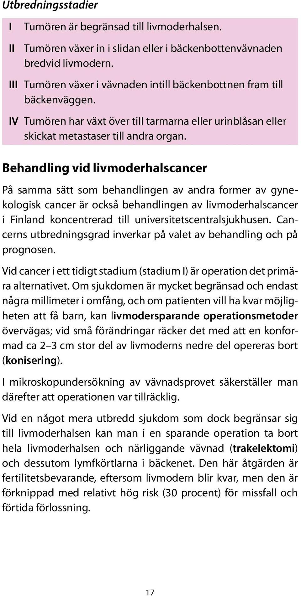 Behandling vid livmoderhalscancer På samma sätt som behandlingen av andra former av gynekologisk cancer är också behandlingen av livmoderhalscancer i Finland koncentrerad till