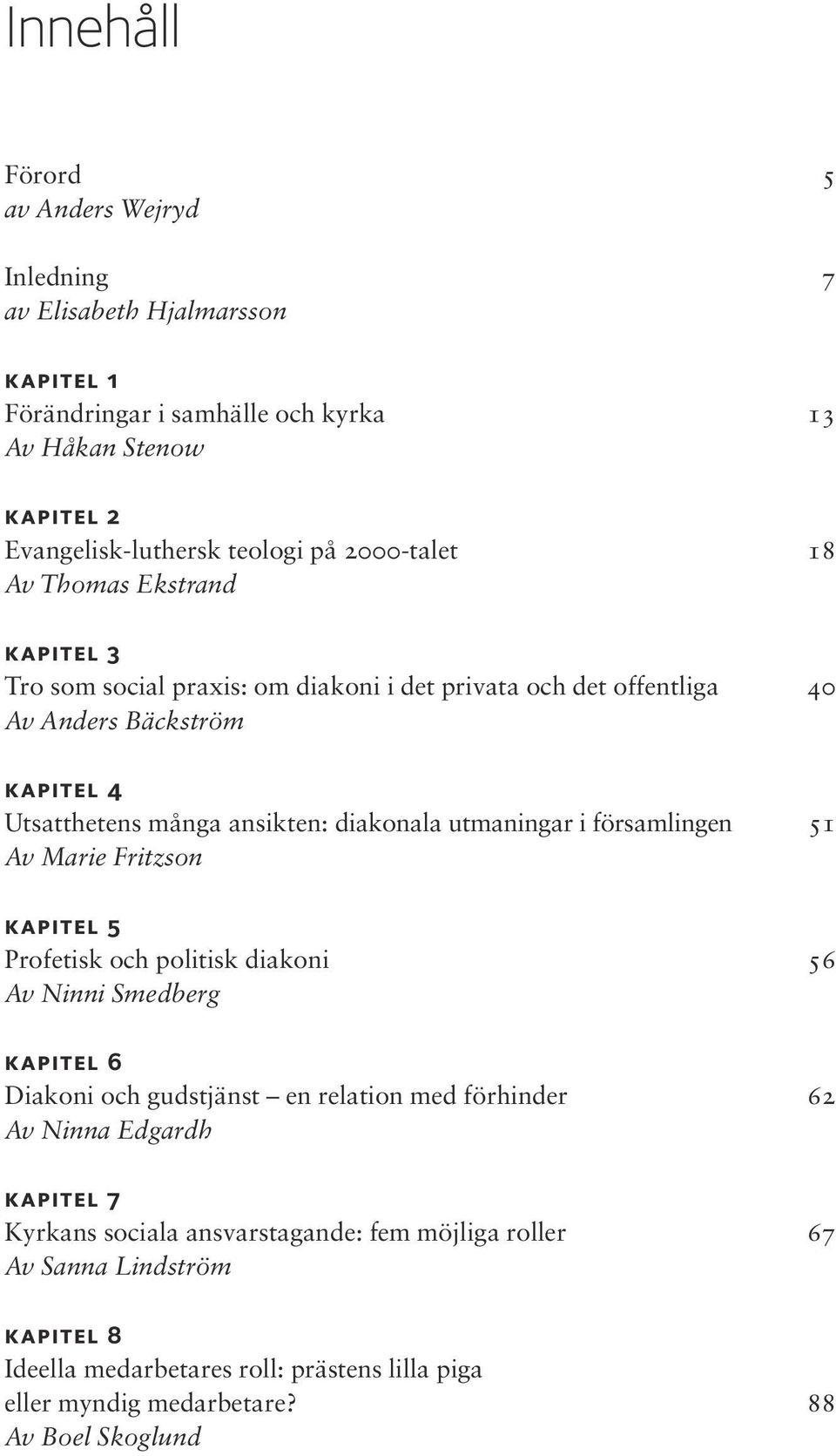 Idag ser arenan ut på ett annat sätt än för bara några år sedan. Både samhället och kyrkan har förändrats, och Svenska kyrkan har blivit den ideella sektorns till medlemsantalet största aktör.