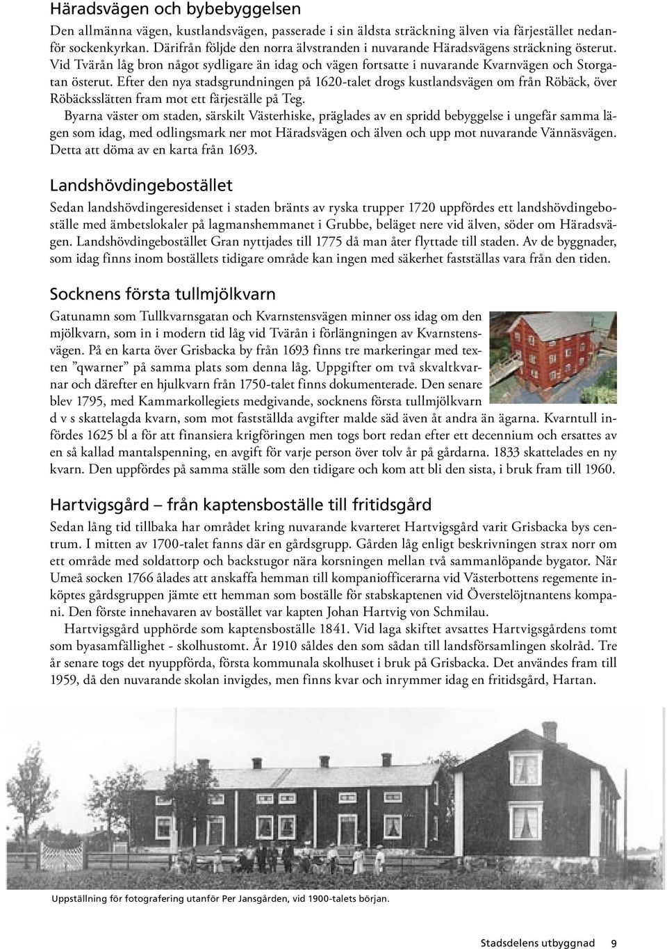 Efter den nya stadsgrundningen på 1620-talet drogs kustlandsvägen om från Röbäck, över Röbäcksslätten fram mot ett färjeställe på Teg.