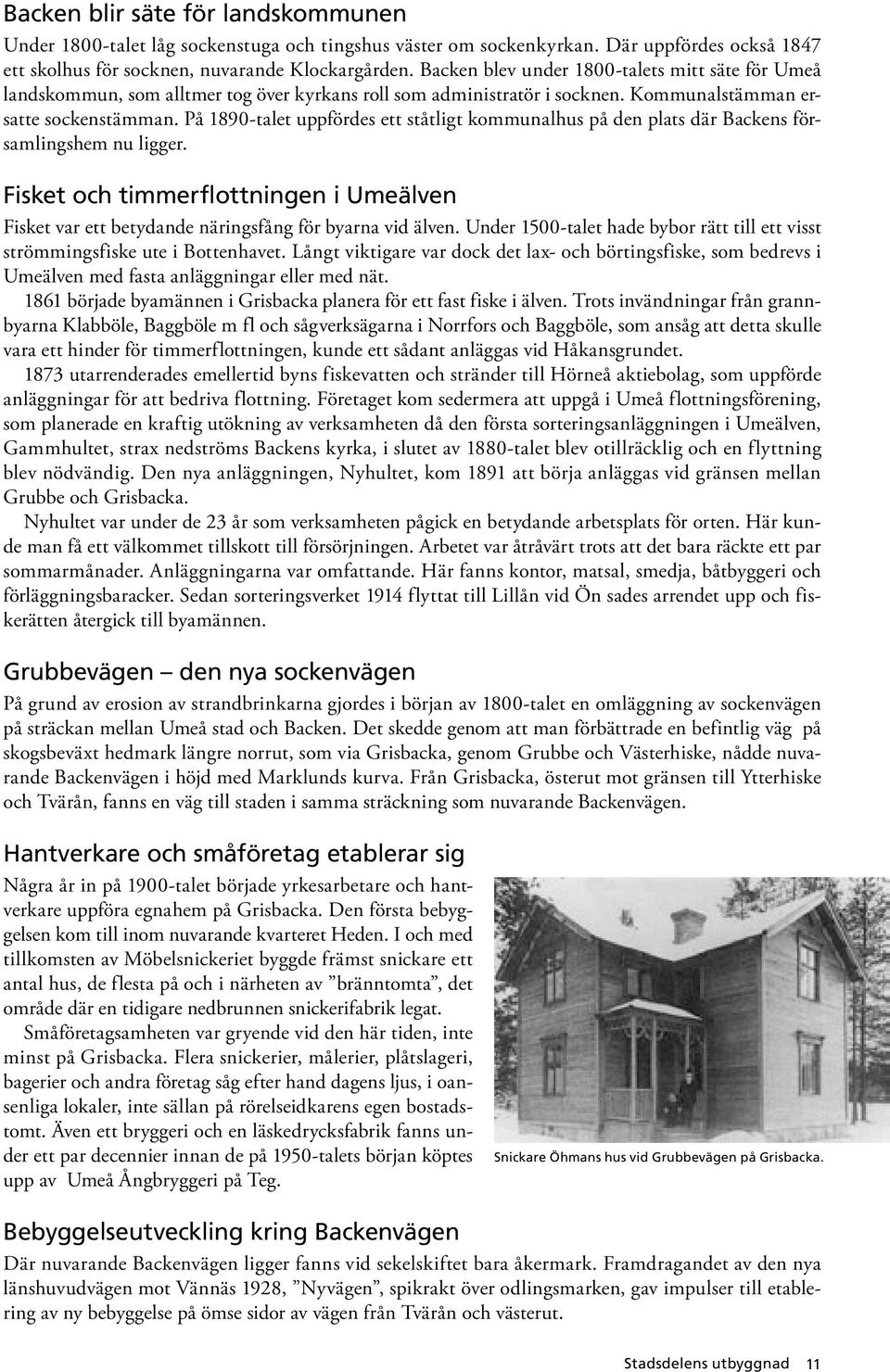 På 1890-talet uppfördes ett ståtligt kommunalhus på den plats där Backens församlingshem nu ligger. Fisket och timmerflottningen i Umeälven Fisket var ett betydande näringsfång för byarna vid älven.