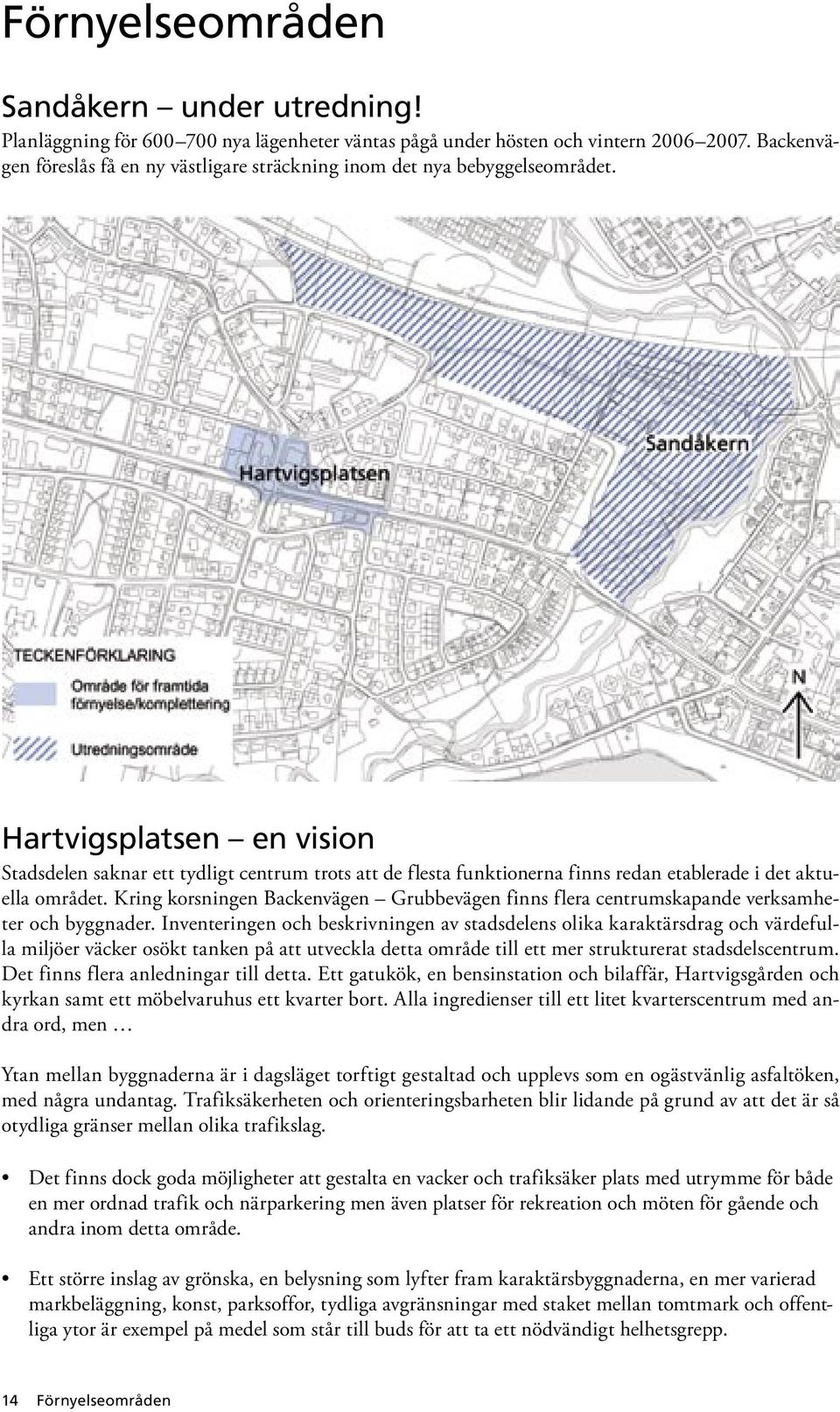 Hartvigsplatsen en vision Stadsdelen saknar ett tydligt centrum trots att de flesta funktionerna finns redan etablerade i det aktuella området.