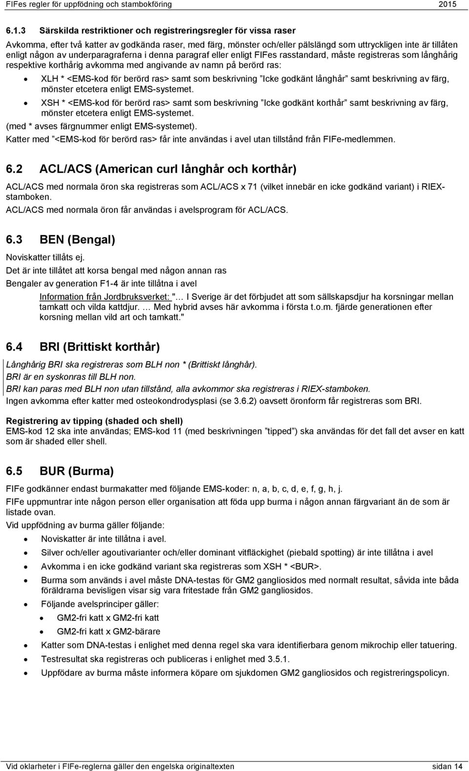 samt som beskrivning Icke godkänt långhår samt beskrivning av färg, mönster etcetera enligt EMS-systemet.