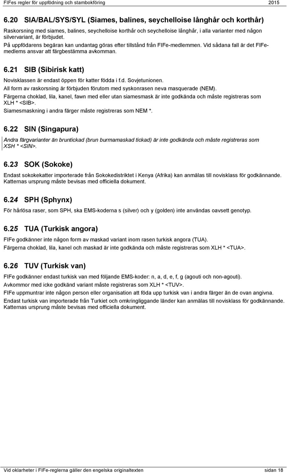 21 SIB (Sibirisk katt) Novisklassen är endast öppen för katter födda i f.d. Sovjetunionen. All form av raskorsning är förbjuden förutom med syskonrasen neva masquerade (NEM).