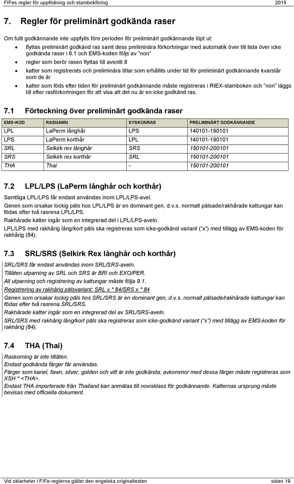 1 och EMS-koden följs av non regler som berör rasen flyttas till avsnitt 8 katter som registrerats och preliminära titlar som erhållits under tid för preliminärt godkännande kvarstår som de är katter