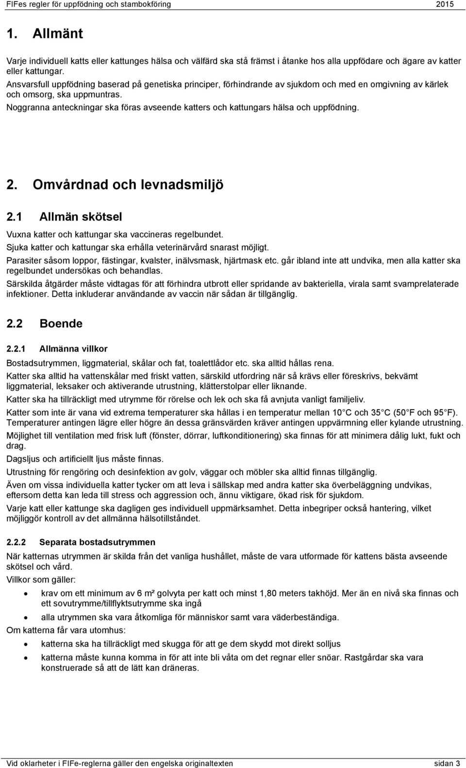 Noggranna anteckningar ska föras avseende katters och kattungars hälsa och uppfödning. 2. Omvårdnad och levnadsmiljö 2.1 Allmän skötsel Vuxna katter och kattungar ska vaccineras regelbundet.