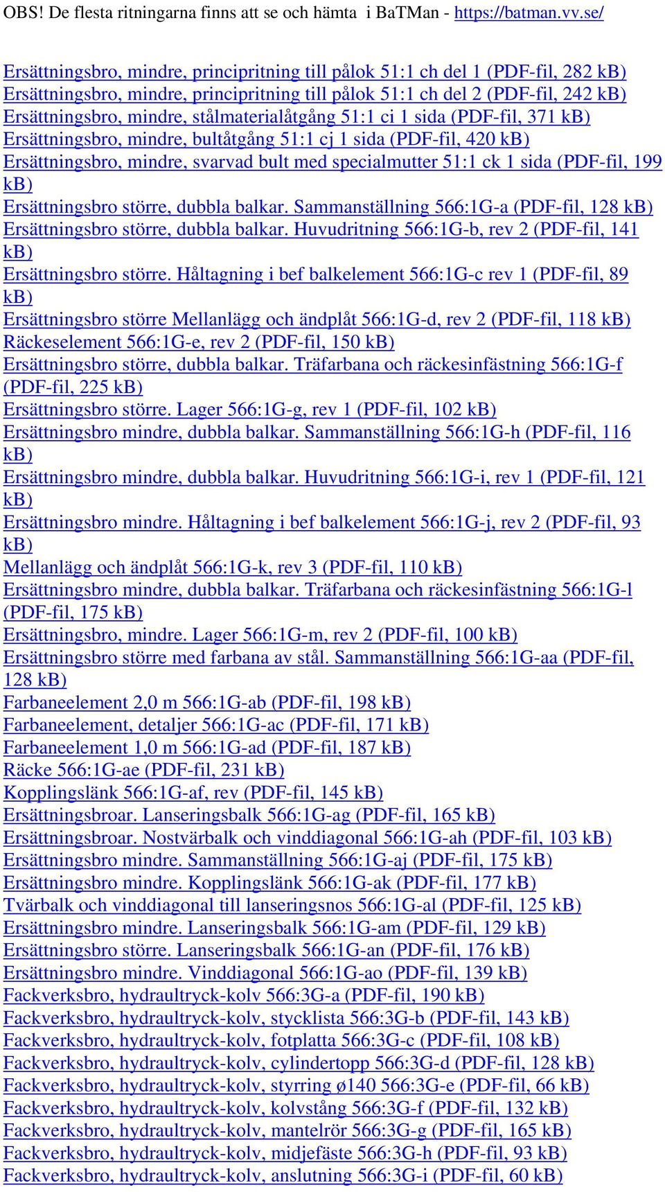 dubbla balkar. Sammanställning 566:1G-a (PDF-fil, 128 Ersättningsbro större, dubbla balkar. Huvudritning 566:1G-b, rev 2 (PDF-fil, 141 Ersättningsbro större.