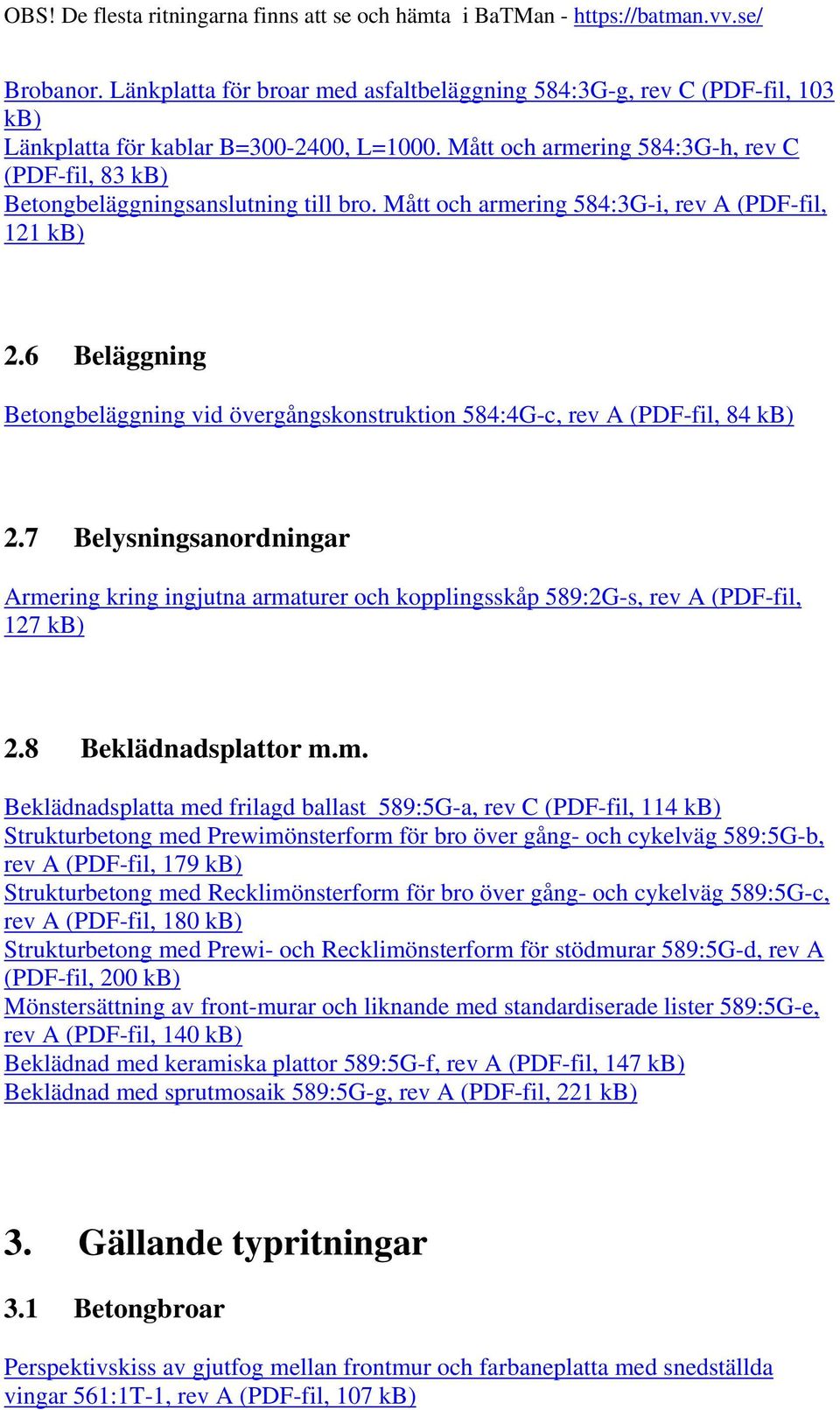 6 Beläggning Betongbeläggning vid övergångskonstruktion 584:4G-c, rev A (PDF-fil, 84 2.7 Belysningsanordningar Armering kring ingjutna armaturer och kopplingsskåp 589:2G-s, rev A (PDF-fil, 127 2.