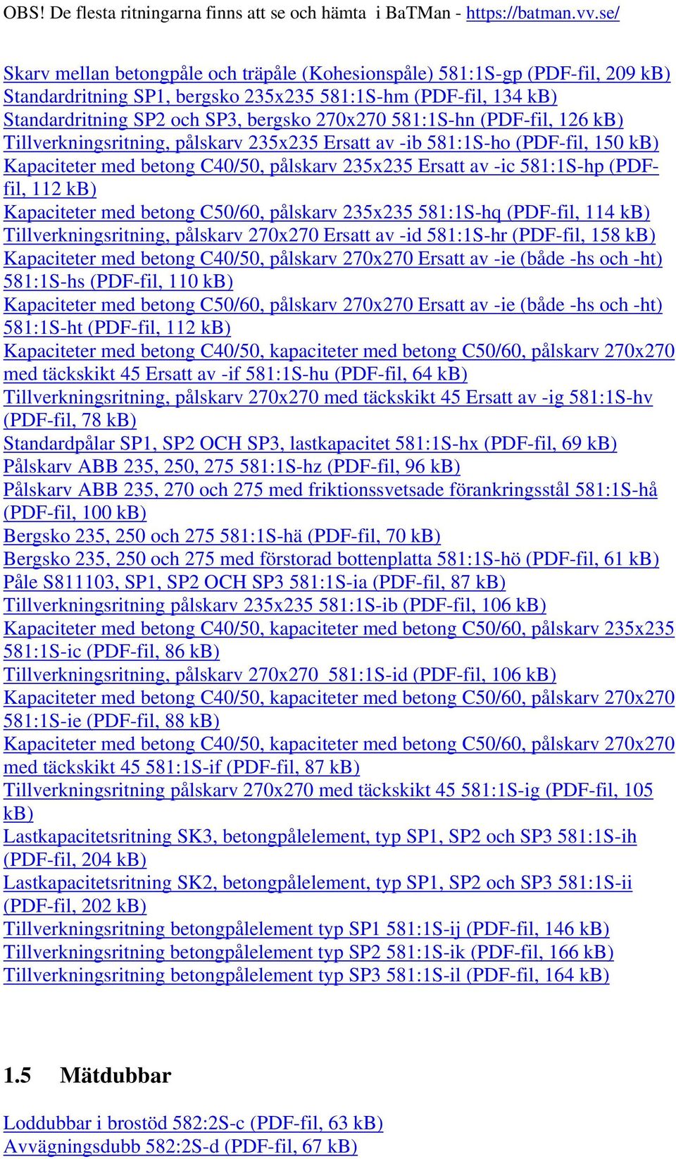 C50/60, pålskarv 235x235 581:1S-hq (PDF-fil, 114 Tillverkningsritning, pålskarv 270x270 Ersatt av -id 581:1S-hr (PDF-fil, 158 Kapaciteter med betong C40/50, pålskarv 270x270 Ersatt av -ie (både -hs