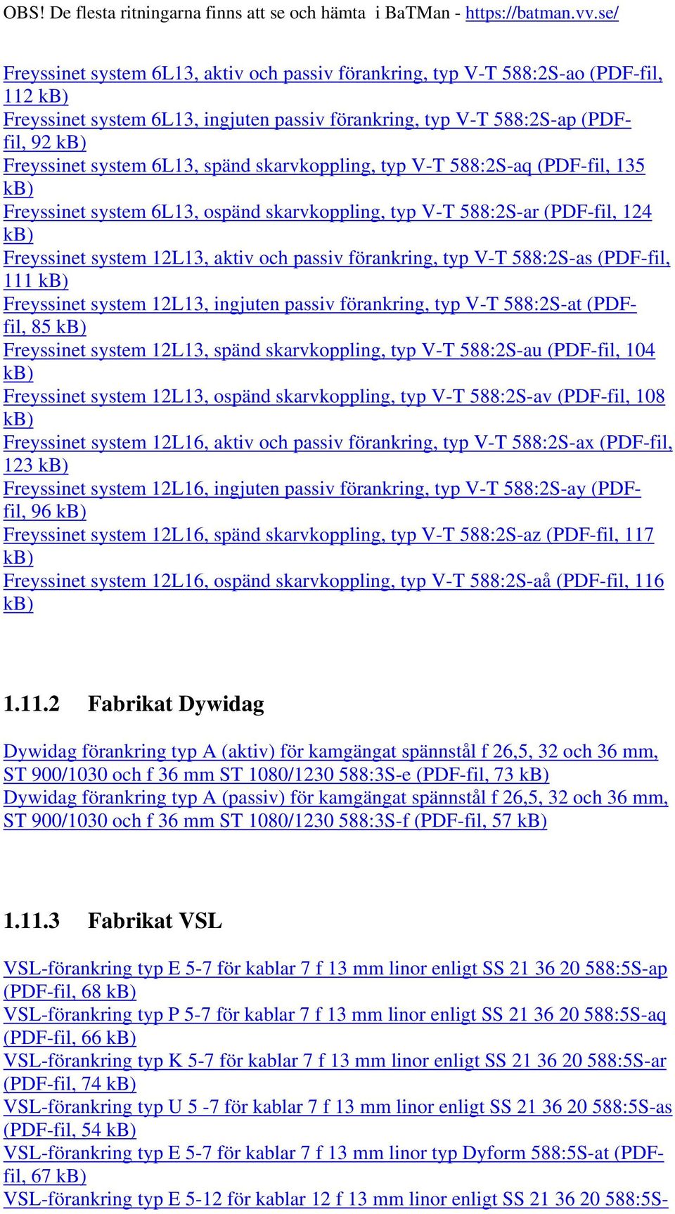 (PDF-fil, 111 Freyssinet system 12L13, ingjuten passiv förankring, typ V-T 588:2S-at (PDFfil, 85 Freyssinet system 12L13, spänd skarvkoppling, typ V-T 588:2S-au (PDF-fil, 104 Freyssinet system 12L13,