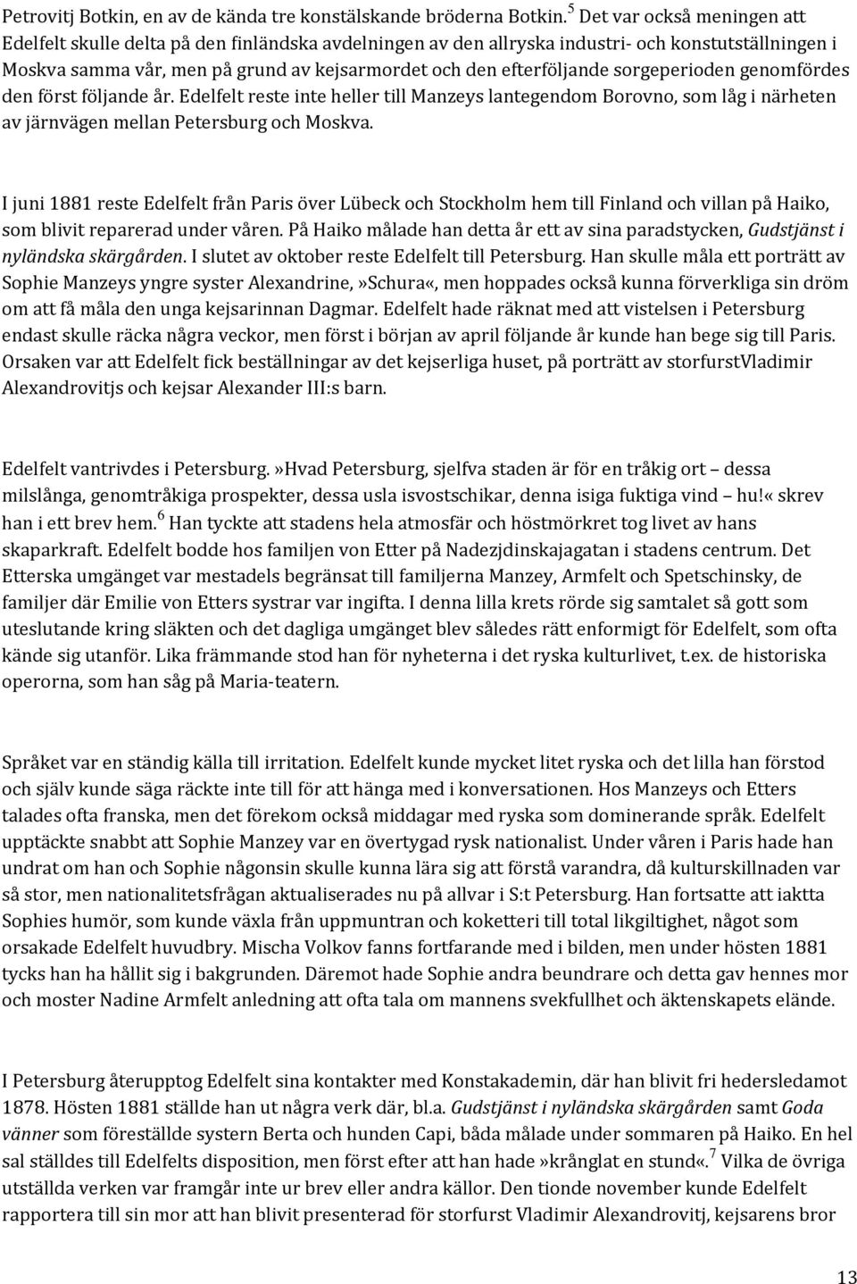 sorgeperioden genomfördes den först följande år. Edelfelt reste inte heller till Manzeys lantegendom Borovno, som låg i närheten av järnvägen mellan Petersburg och Moskva.