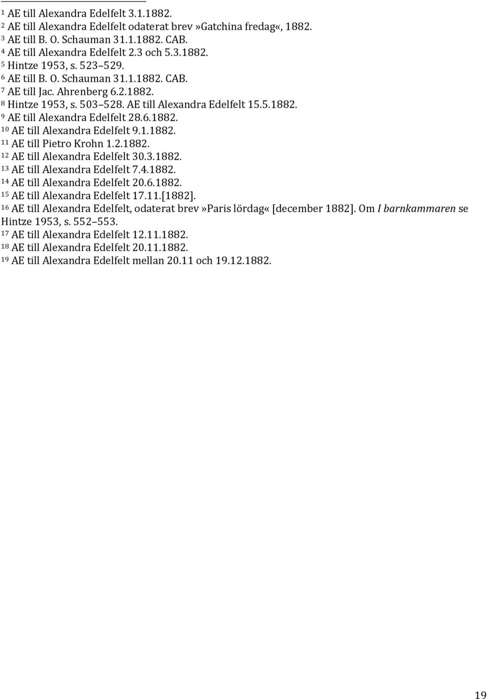 1.1882. 11 AE till Pietro Krohn 1.2.1882. 12 AE till Alexandra Edelfelt 30.3.1882. 13 AE till Alexandra Edelfelt 7.4.1882. 14 AE till Alexandra Edelfelt 20.6.1882. 15 AE till Alexandra Edelfelt 17.11.[1882].