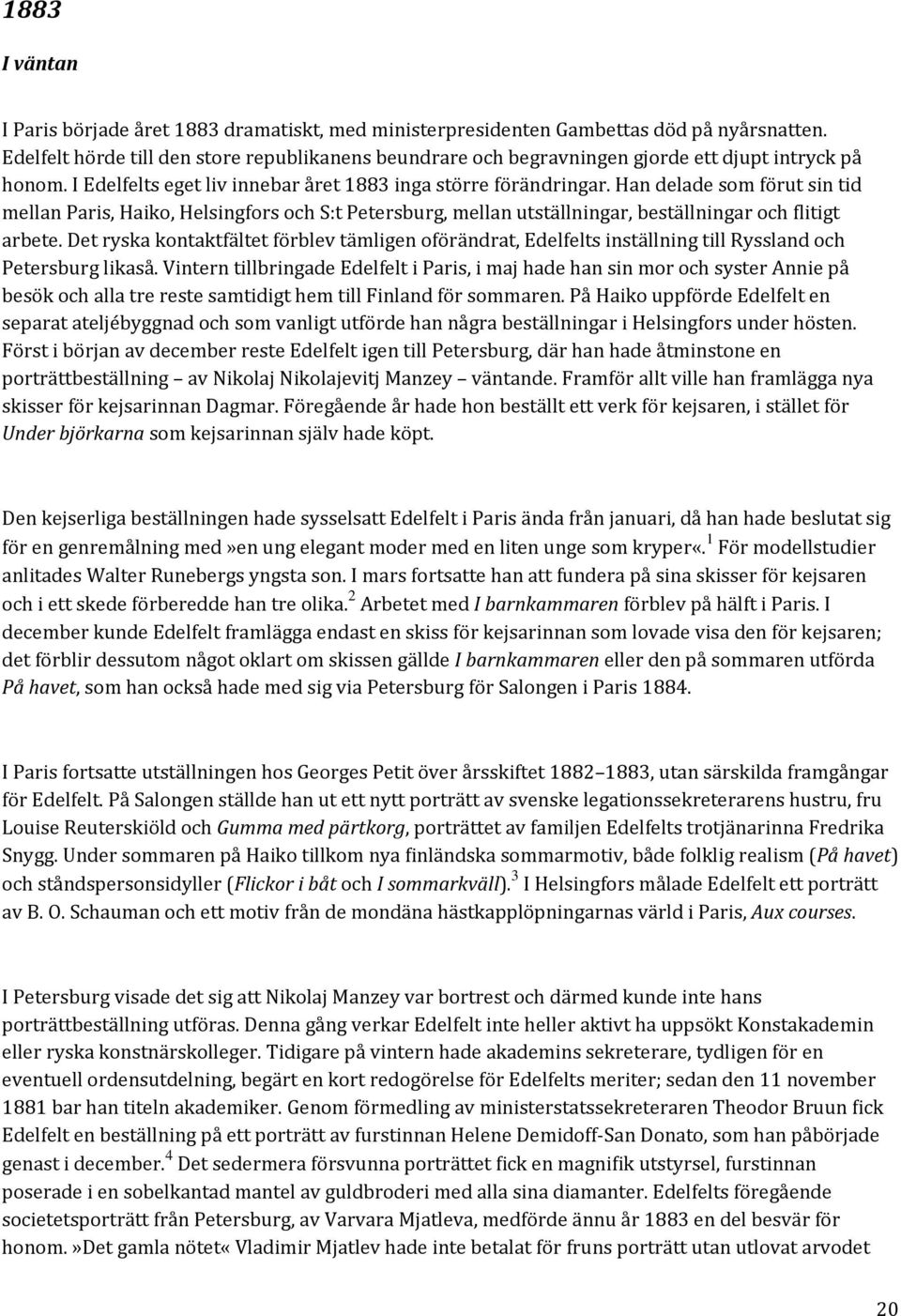 Han delade som förut sin tid mellan Paris, Haiko, Helsingfors och S:t Petersburg, mellan utställningar, beställningar och flitigt arbete.