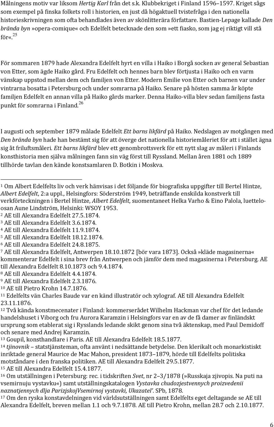 Bastien Lepage kallade Den brända byn»opera comique«och Edelfelt betecknade den som»ett fiasko, som jag ej riktigt vill stå för«.