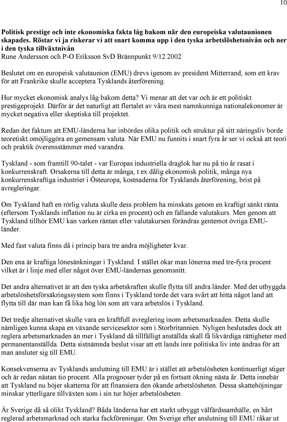 valutaunion (EMU) drevs igenom av president Mitterrand, som ett krav för att Frankrike skulle acceptera Tysklands återförening. Hur mycket ekonomisk analys låg bakom detta?