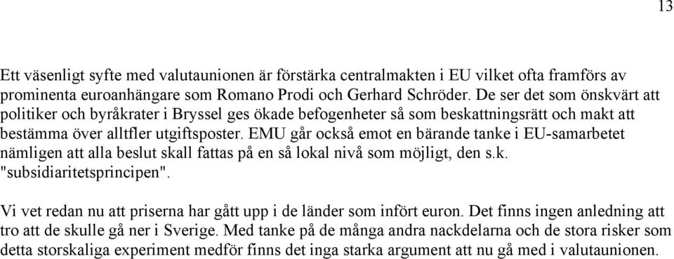 EMU går också emot en bärande tanke i EU-samarbetet nämligen att alla beslut skall fattas på en så lokal nivå som möjligt, den s.k. "subsidiaritetsprincipen".