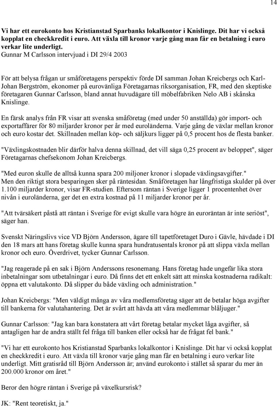 Gunnar M Carlsson intervjuad i DI 29/4 2003 För att belysa frågan ur småföretagens perspektiv förde DI samman Johan Kreicbergs och Karl- Johan Bergström, ekonomer på eurovänliga Företagarnas