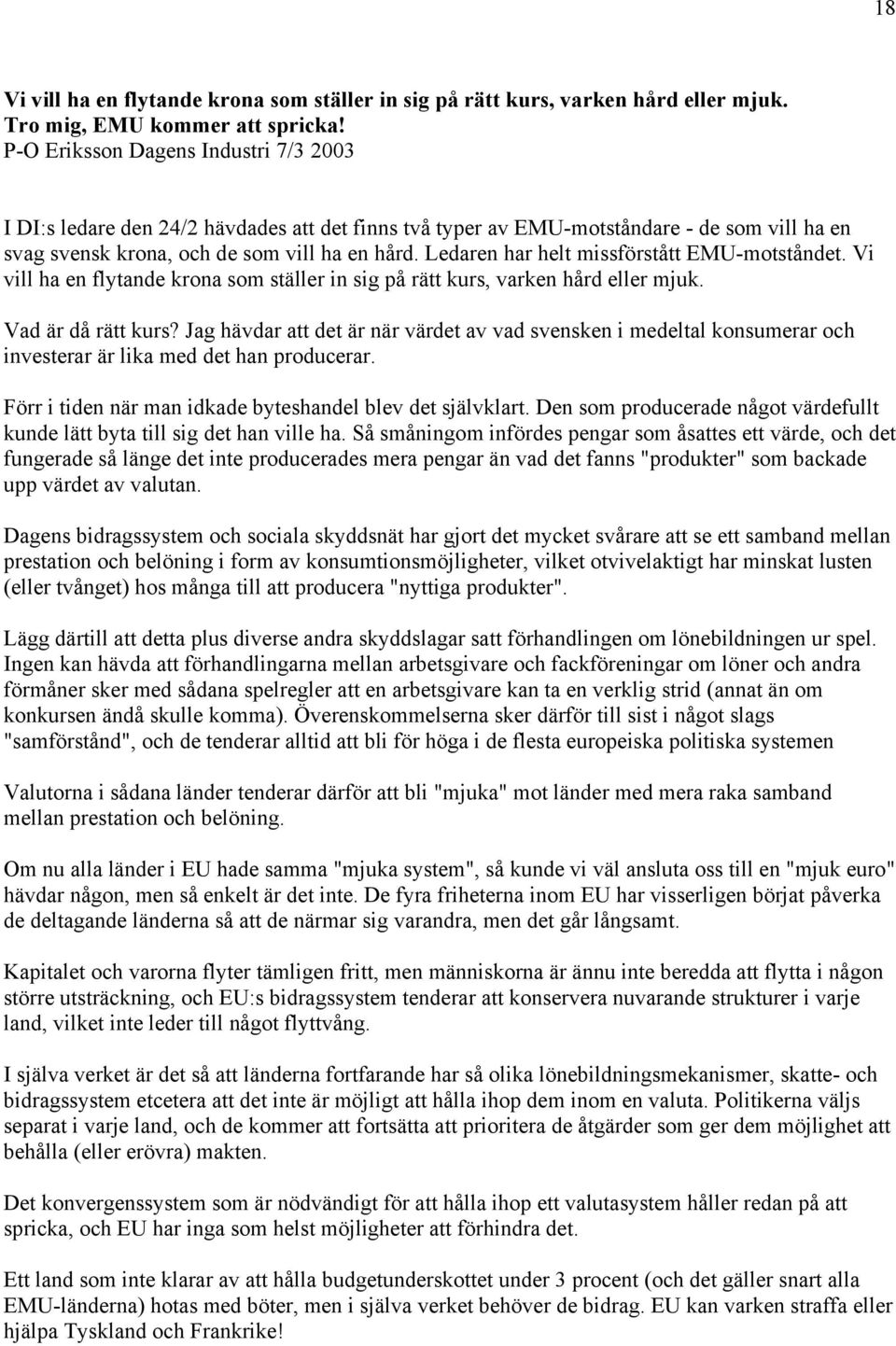 Ledaren har helt missförstått EMU-motståndet. Vi vill ha en flytande krona som ställer in sig på rätt kurs, varken hård eller mjuk. Vad är då rätt kurs?