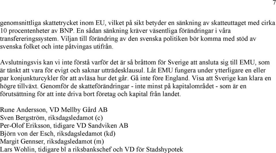 Avslutningsvis kan vi inte förstå varför det är så bråttom för Sverige att ansluta sig till EMU, som är tänkt att vara för evigt och saknar utträdesklausul.