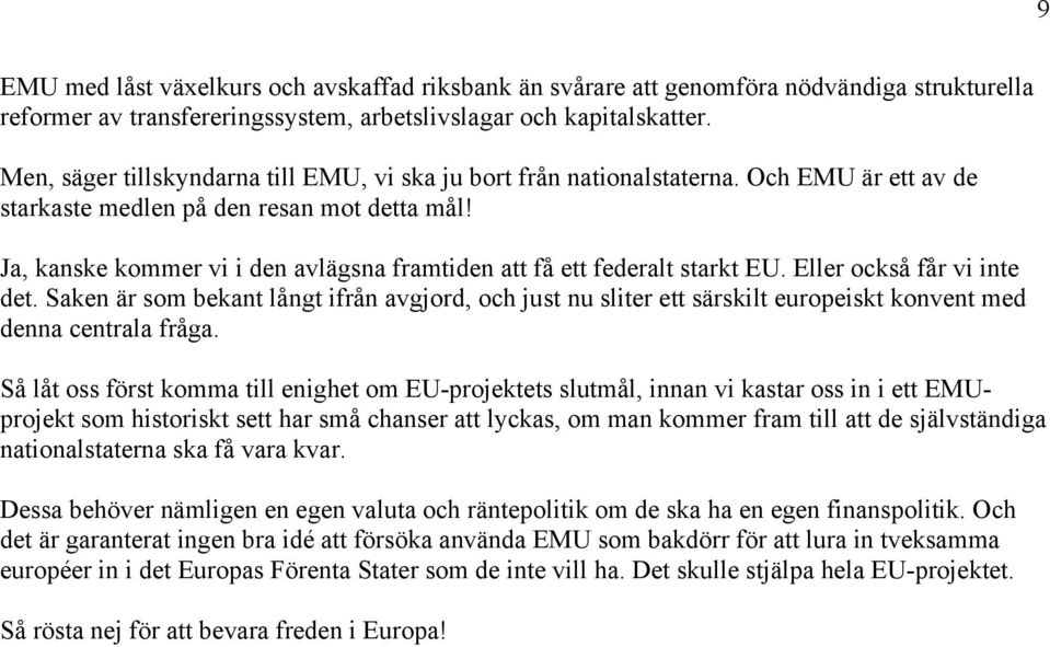 Ja, kanske kommer vi i den avlägsna framtiden att få ett federalt starkt EU. Eller också får vi inte det.