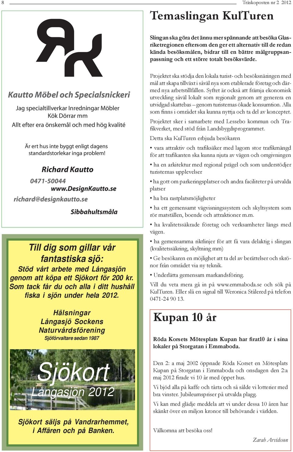 Kautto Möbel och Specialsnickeri Jag specialtillverkar Inredningar Möbler Kök Dörrar mm Allt efter era önskemål och med hög kvalité Är ert hus inte byggt enligt dagens standardstorlekar inga problem!