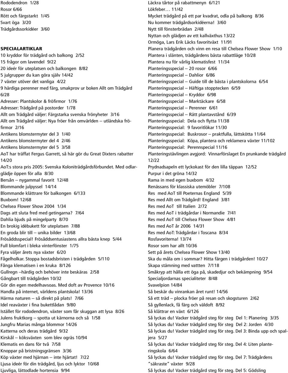 Adresser: Trädgård på postorder 1/78 Allt om Trädgård väljer: Färgstarka svenska frönyheter 3/16 Allt om Trädgård väljer: Nya fröer från omvärlden utländska fröfirmor 2/16 Antikens blomstermyter del