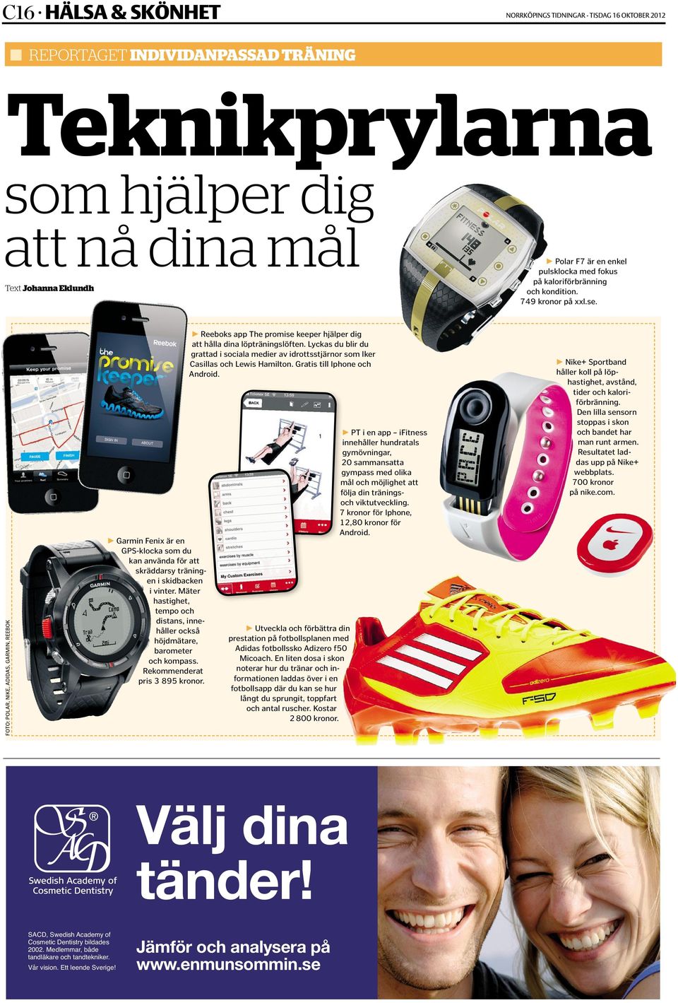 Mäter hastighet, tempo och distans, innehåller också höjdmätare, barometer och kompass. Rekommenderat pris 3 895 kronor. Reeboks app The promise keeper hjälper dig att hålla dina löpträningslöften.