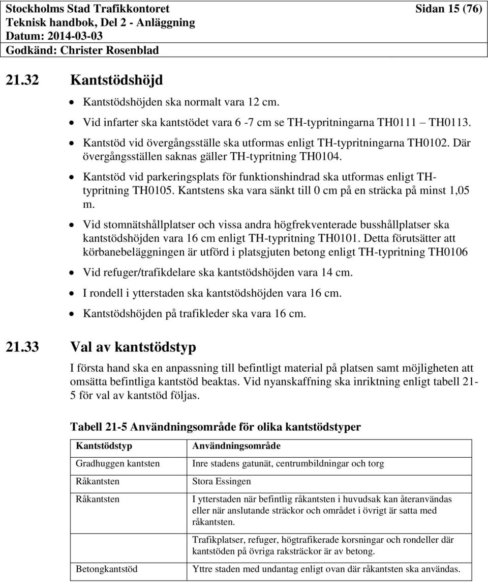 Kantstöd vid parkeringsplats för funktionshindrad ska utformas enligt THtypritning TH0105. Kantstens ska vara sänkt till 0 cm på en sträcka på minst 1,05 m.