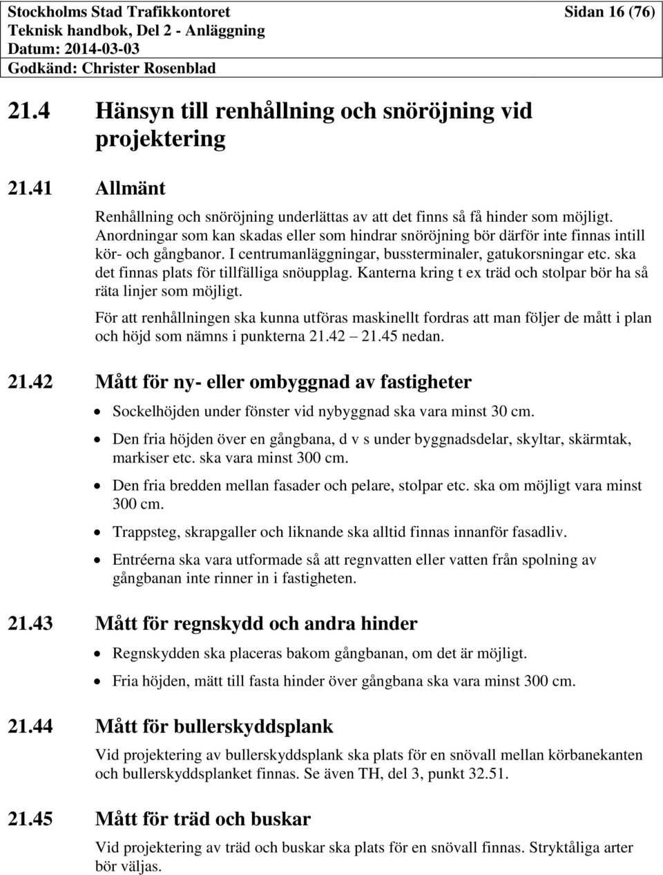 ska det finnas plats för tillfälliga snöupplag. Kanterna kring t ex träd och stolpar bör ha så räta linjer som möjligt.