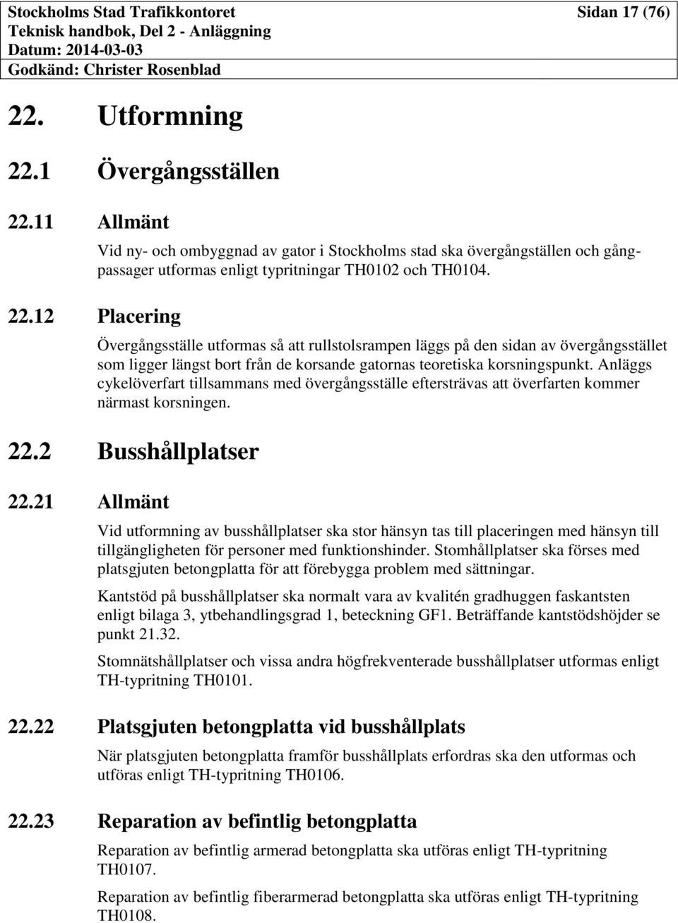 Övergångsställe utformas så att rullstolsrampen läggs på den sidan av övergångsstället som ligger längst bort från de korsande gatornas teoretiska korsningspunkt.