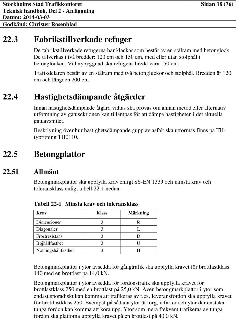 Trafikdelaren består av en stålram med två betongluckor och stolphål. Bredden är 120 cm och längden 200 cm. 22.