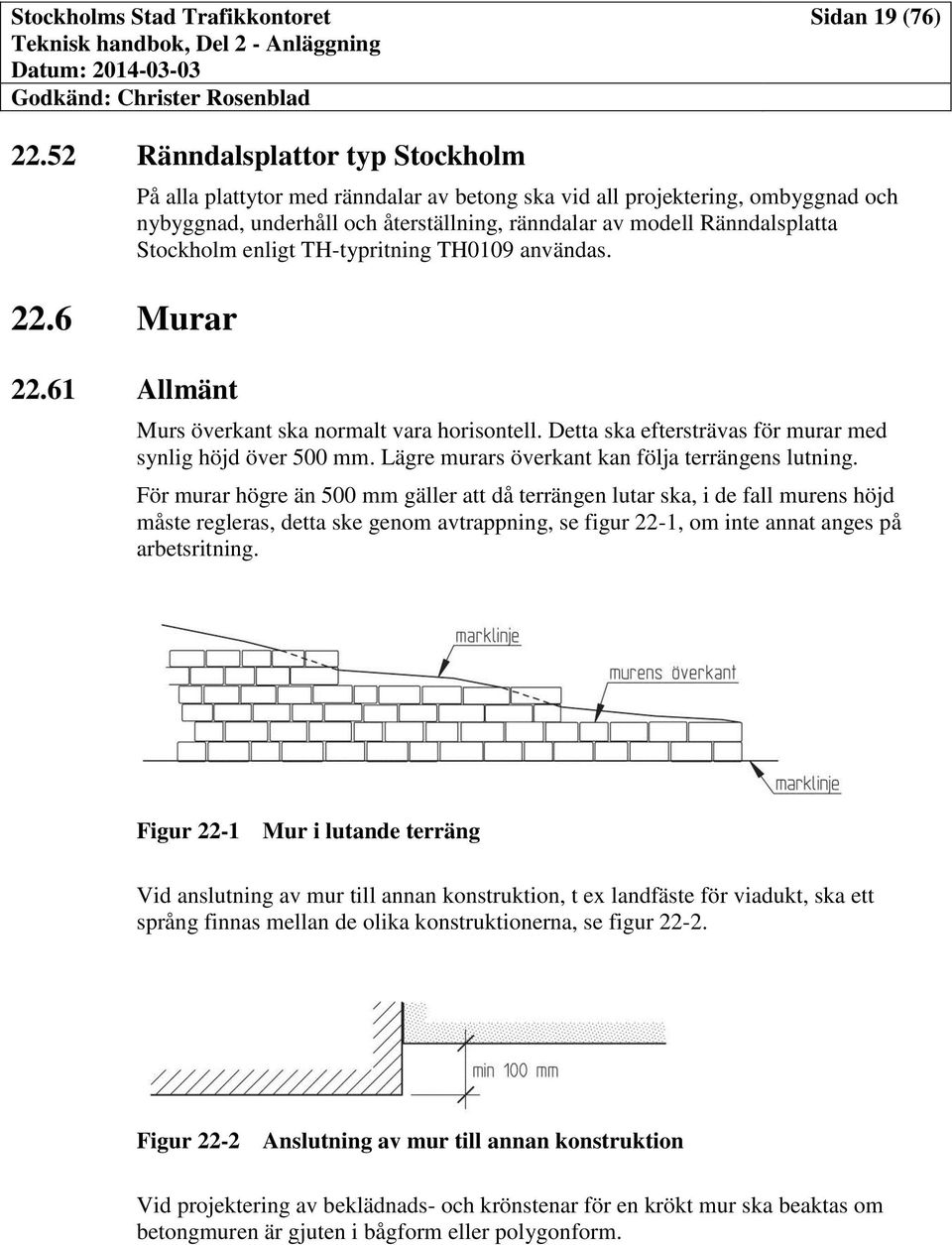 TH0109 användas. Murs överkant ska normalt vara horisontell. Detta ska eftersträvas för murar med synlig höjd över 500 mm. Lägre murars överkant kan följa terrängens lutning.
