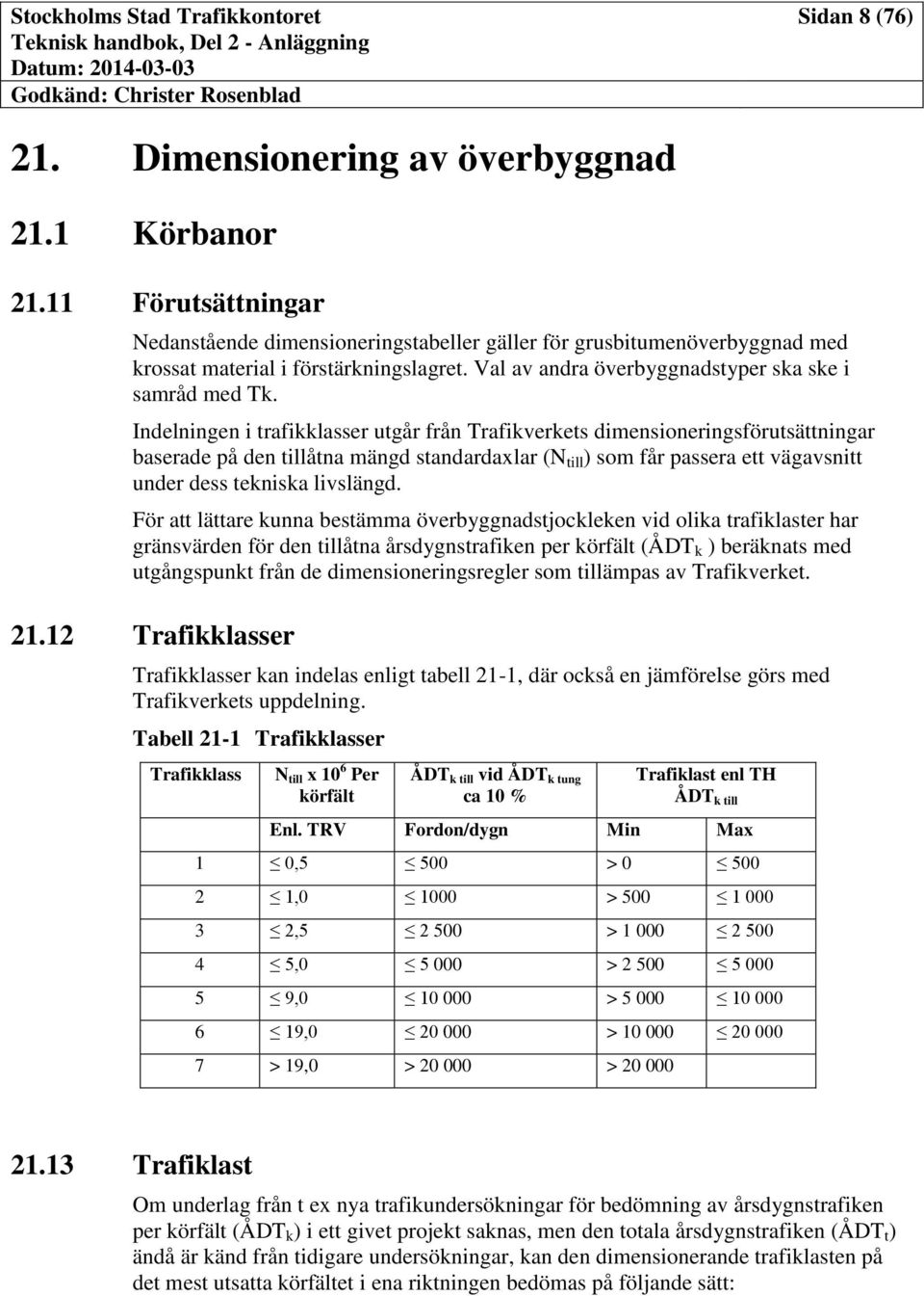 Indelningen i trafikklasser utgår från Trafikverkets dimensioneringsförutsättningar baserade på den tillåtna mängd standardaxlar (N till ) som får passera ett vägavsnitt under dess tekniska livslängd.