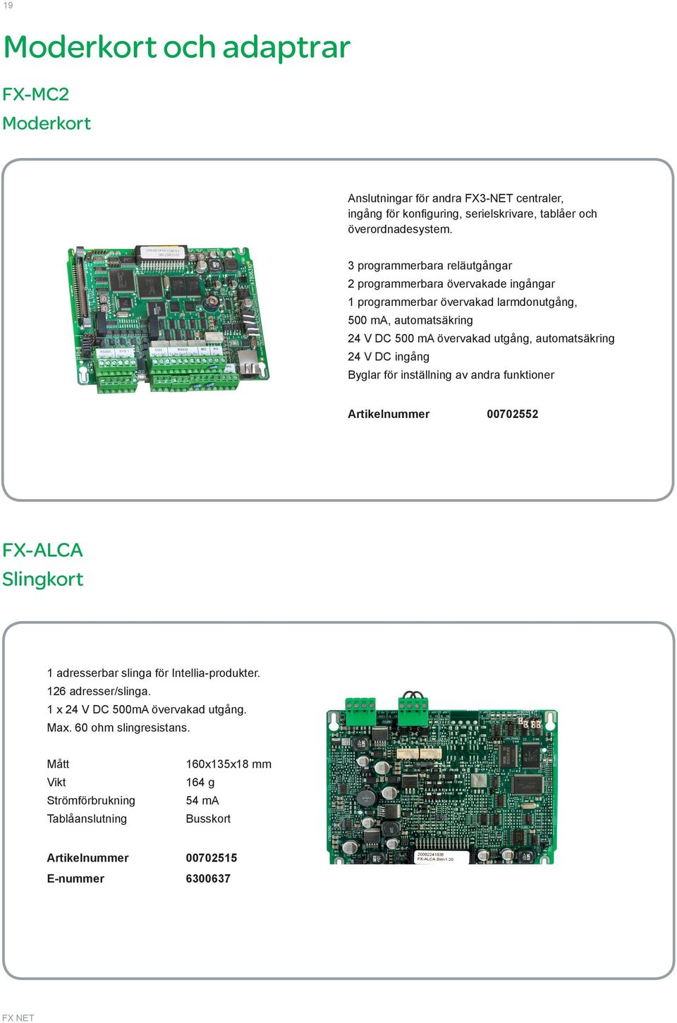 automatsäkring 24 V DC ingång Byglar för inställning av andra funktioner Artikelnummer 00702552 FX-ALCA Slingkort 1 adresserbar slinga för Intellia-produkter.