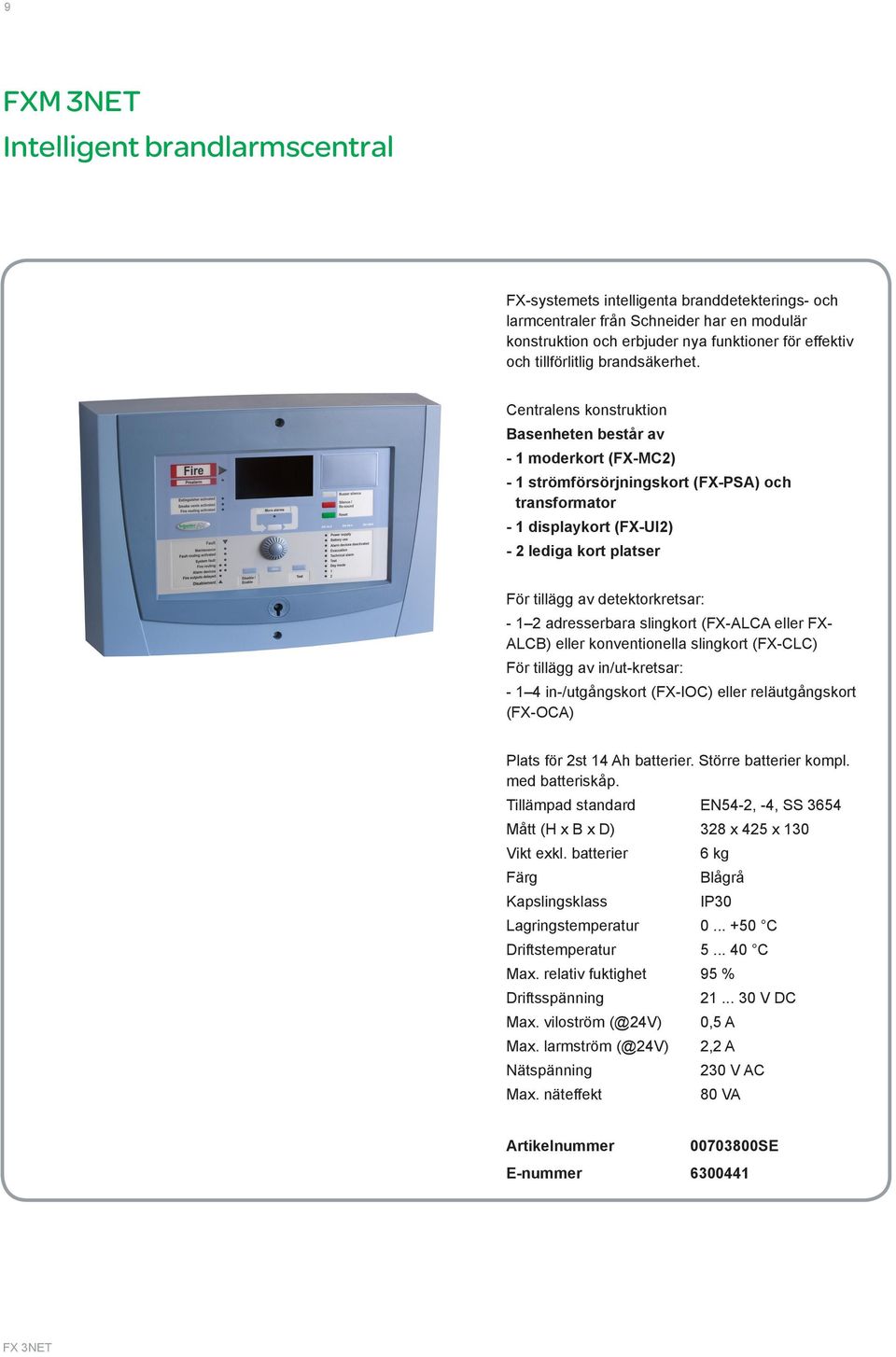 Centralens konstruktion Basenheten består av - 1 moderkort (FX-MC2) - 1 strömförsörjningskort (FX-PSA) och transformator - 1 displaykort (FX-UI2) - 2 lediga kort platser För tillägg av