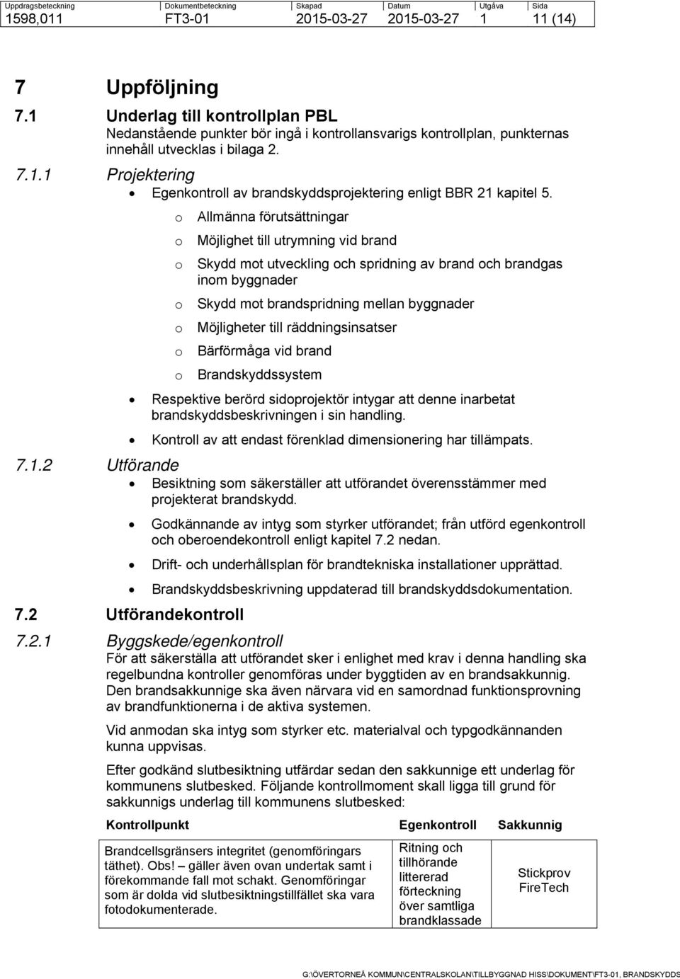 7.1.2 Utförande o o o o o o o Allmänna förutsättningar Möjlighet till utrymning vid brand Skydd mot utveckling och spridning av brand och brandgas inom byggnader Skydd mot brandspridning mellan