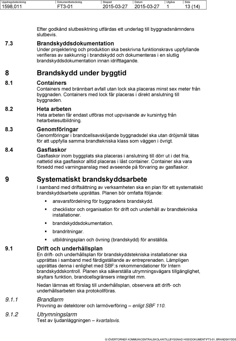 idrifttagande. 8 Brandskydd under byggtid 8.1 Containers Containers med brännbart avfall utan lock ska placeras minst sex meter från byggnaden.