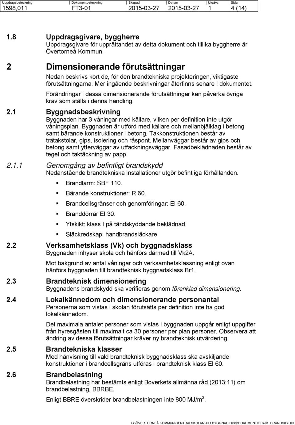 Förändringar i dessa dimensionerande förutsättningar kan påverka övriga krav som ställs i denna handling. 2.