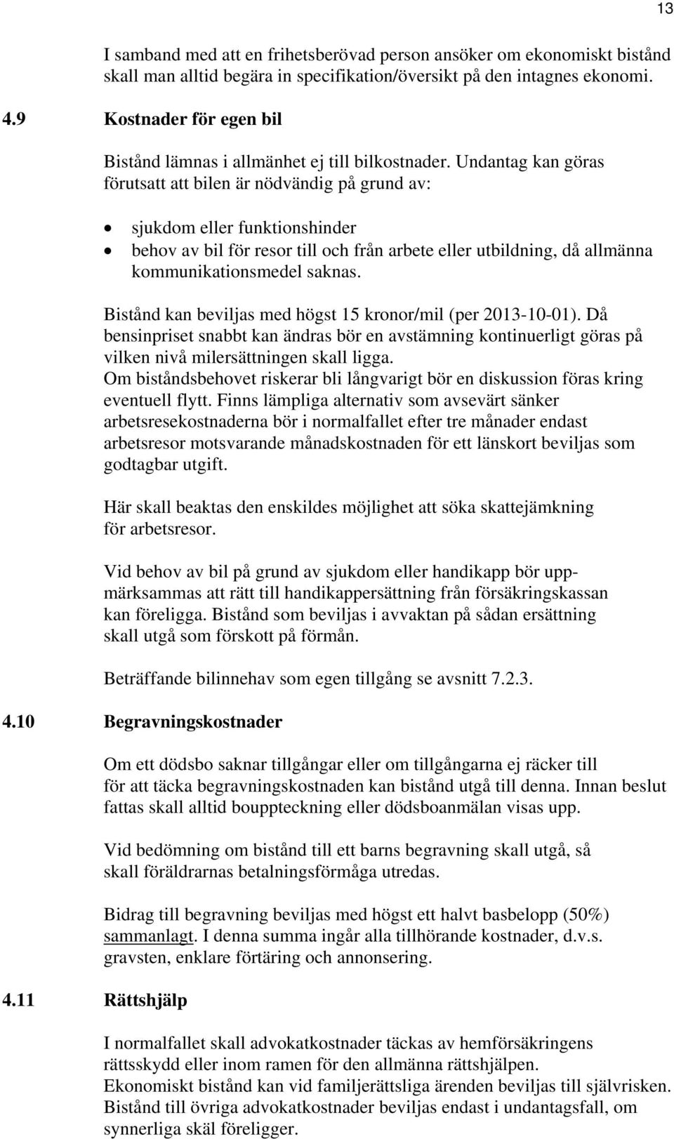 Undantag kan göras förutsatt att bilen är nödvändig på grund av: sjukdom eller funktionshinder behov av bil för resor till och från arbete eller utbildning, då allmänna kommunikationsmedel saknas.