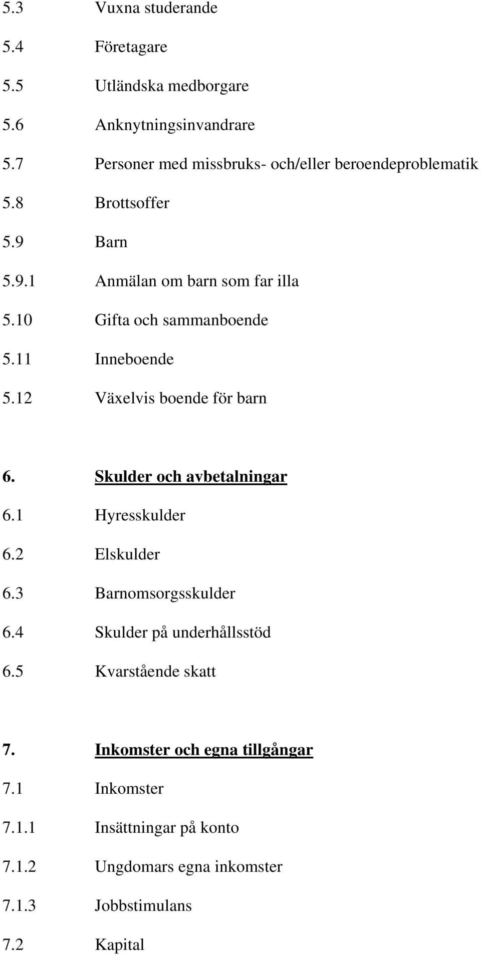 10 Gifta och sammanboende 5.11 Inneboende 5.12 Växelvis boende för barn 6. Skulder och avbetalningar 6.1 Hyresskulder 6.2 Elskulder 6.