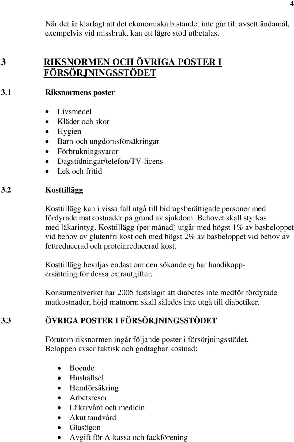 2 Kosttillägg Kosttillägg kan i vissa fall utgå till bidragsberättigade personer med fördyrade matkostnader på grund av sjukdom. Behovet skall styrkas med läkarintyg.