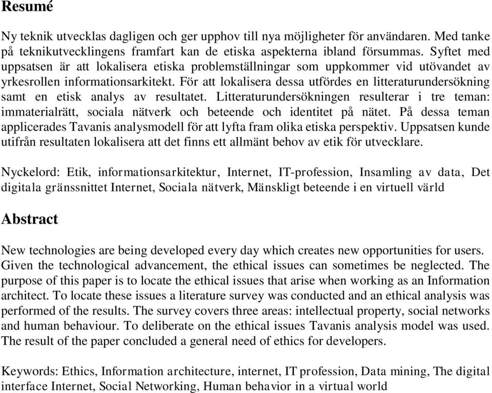 För att lokalisera dessa utfördes en litteraturundersökning samt en etisk analys av resultatet.