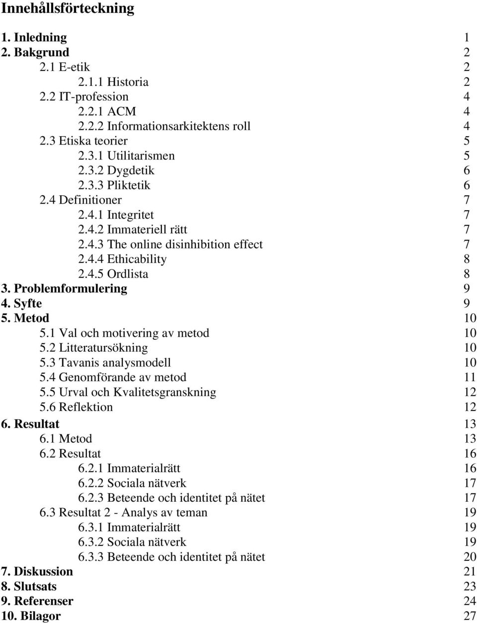 Metod 10 5.1 Val och motivering av metod 10 5.2 Litteratursökning 10 5.3 Tavanis analysmodell 10 5.4 Genomförande av metod 11 5.5 Urval och Kvalitetsgranskning 12 5.6 Reflektion 12 6. Resultat 13 6.